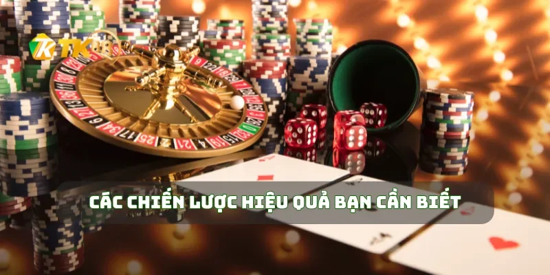 Casino TK88 Trải Nghiệm Game Casino Đỉnh Cao, Thưởng Lớn Mỗi Ngày 3 Các chiến lược hiệu quả bạn cần biết