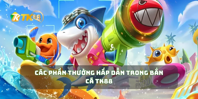 Các phần thưởng hấp dẫn trong bắn cá TK88