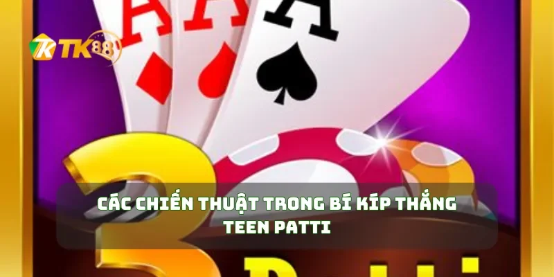 Các chiến thuật trong bí kíp thắng Teen Patti