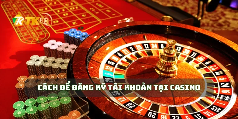 Casino TK88 Trải Nghiệm Game Casino Đỉnh Cao, Thưởng Lớn Mỗi Ngày 2 Cách để đăng ký tài khoản tại Casino