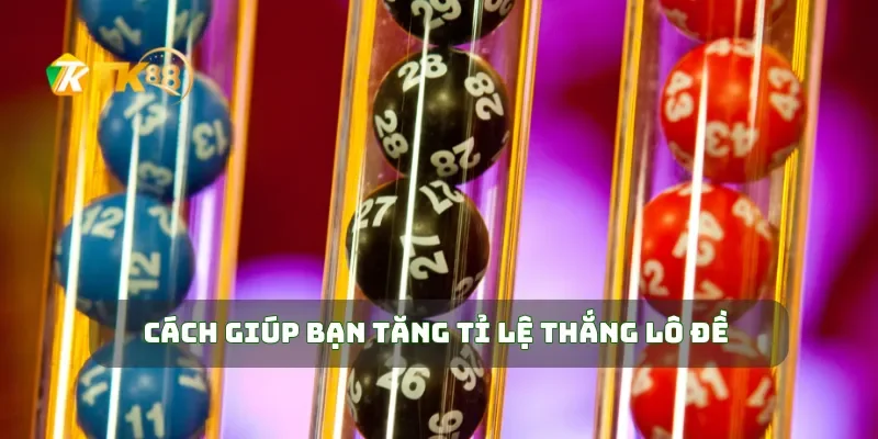 Cách giúp bạn tăng tỉ lệ thắng lô đề