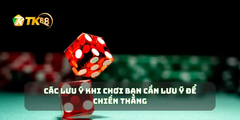 Các lưu ý khi chơi bạn cần lưu ý để chiến thắng