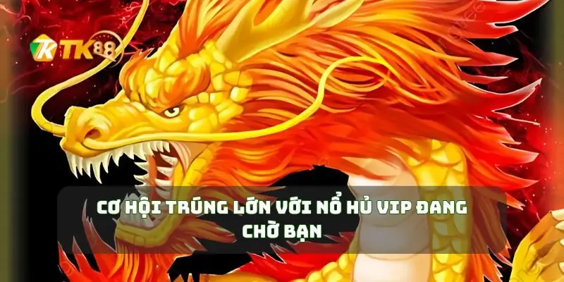 Cơ hội trúng lớn với nổ hủ Vip đang chờ bạn