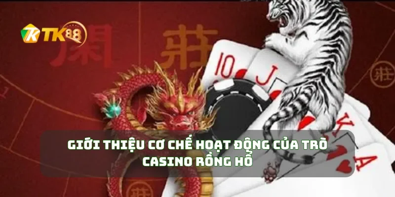 Giới thiệu cơ chế hoạt động của trò casino Rồng Hổ