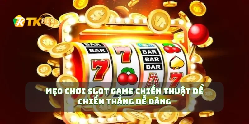 Mẹo Chơi Slot Game Chiến Thuật Để Chiến Thắng Dễ Dàng