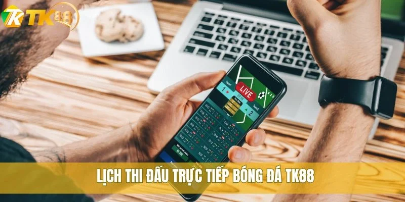 Lịch thi đấu trực tiếp bóng đá TK88